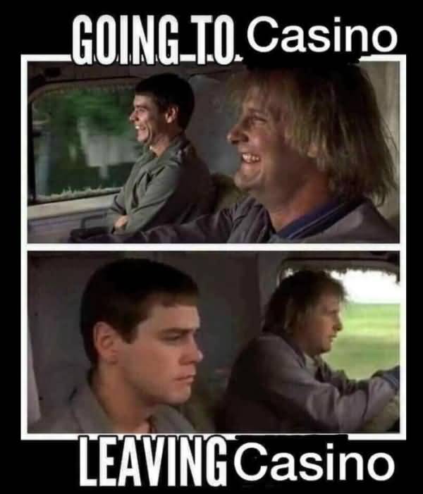 Meme showing two characters from the movie Dumb and Dummer. Top image shows characters happy before going to a casino; bottom photo shows the characters sad leaving the casino.